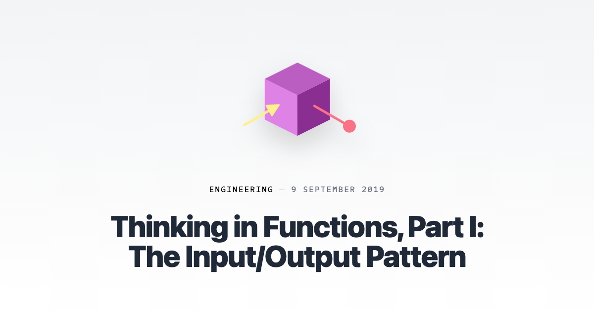Thinking in Functions, Part I: The Input/Output Pattern - kettanaito.com (Bookmark)
